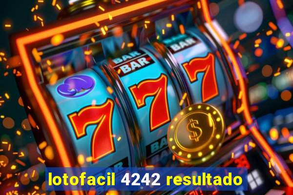 lotofacil 4242 resultado